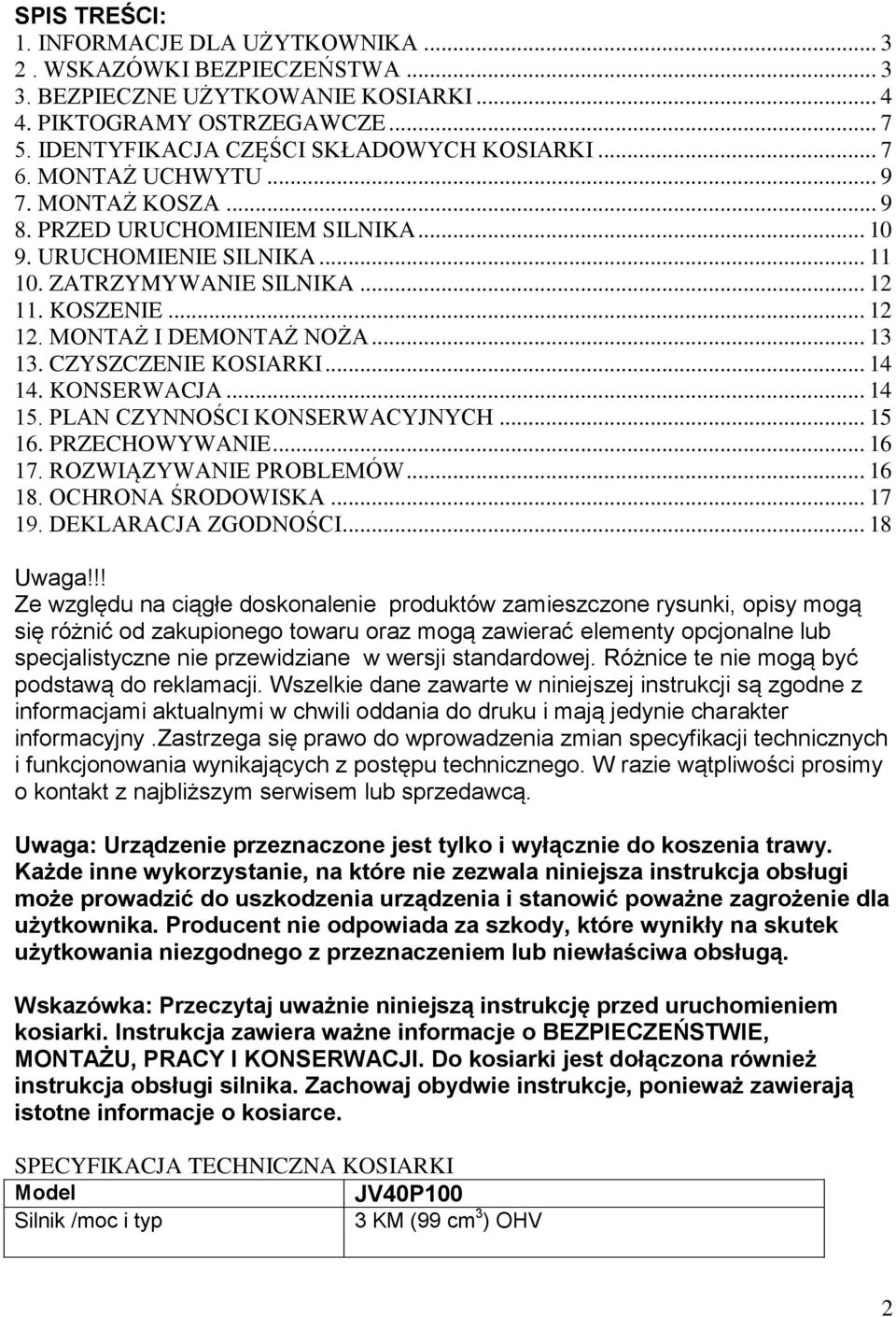 .. 13 13. CZYSZCZENIE KOSIARKI... 14 14. KONSERWACJA... 14 15. PLAN CZYNNOŚCI KONSERWACYJNYCH... 15 16. PRZECHOWYWANIE... 16 17. ROZWIĄZYWANIE PROBLEMÓW... 16 18. OCHRONA ŚRODOWISKA... 17 19.