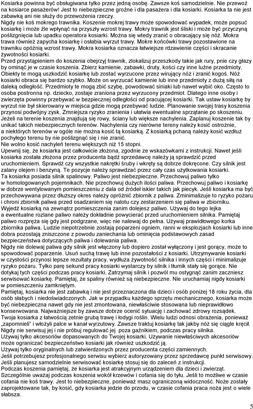 Koszenie mokrej trawy może spowodować wypadek, może popsuć kosiarkę i może źle wpłynąć na przyszły wzrost trawy.