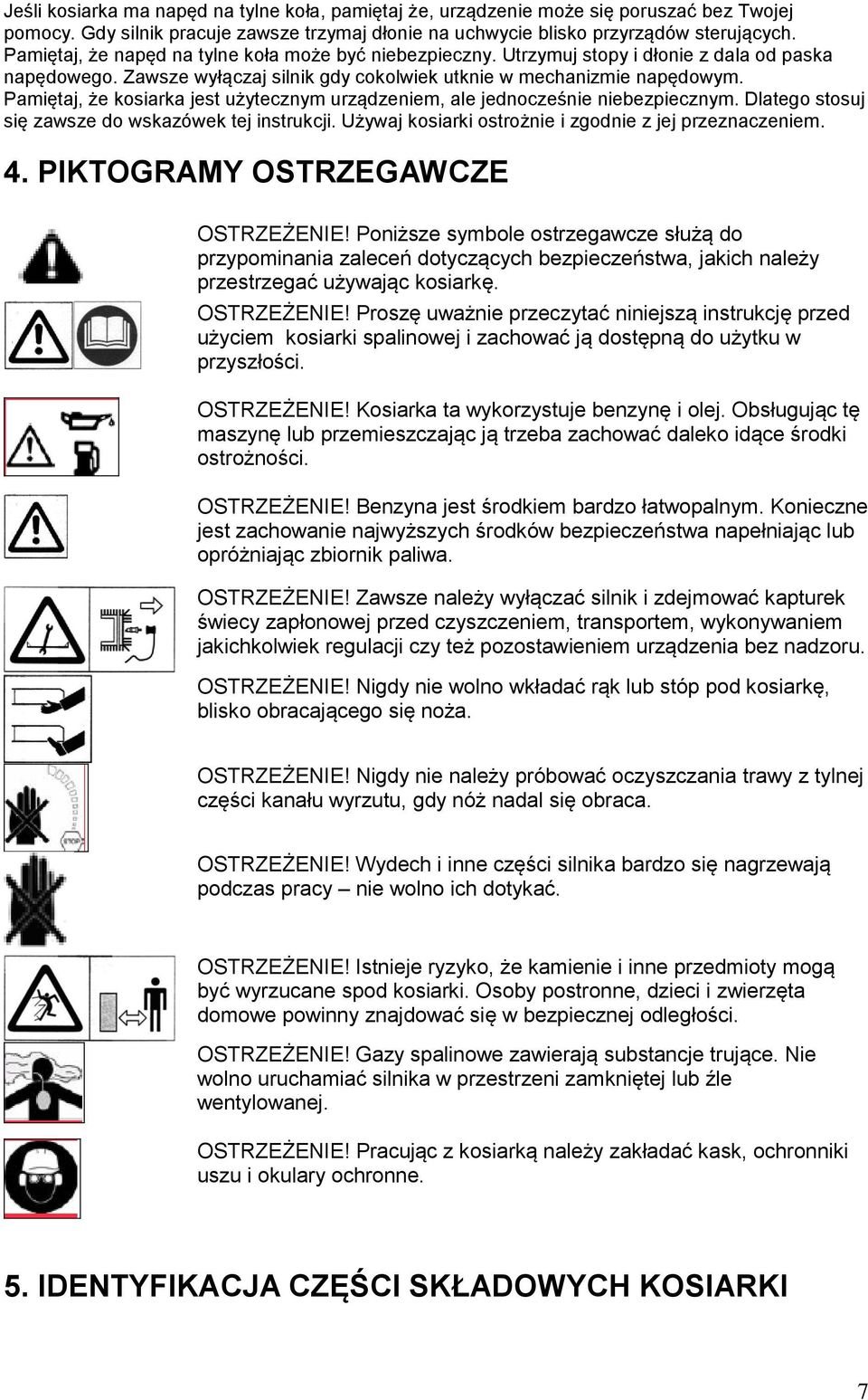 Pamiętaj, że kosiarka jest użytecznym urządzeniem, ale jednocześnie niebezpiecznym. Dlatego stosuj się zawsze do wskazówek tej instrukcji. Używaj kosiarki ostrożnie i zgodnie z jej przeznaczeniem. 4.