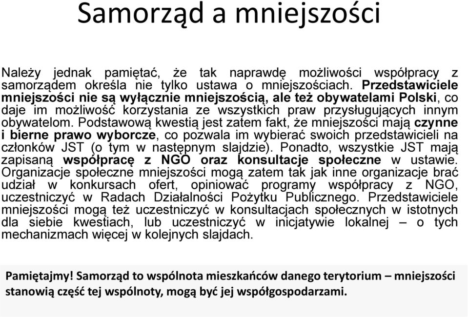 Podstawową kwestią jest zatem fakt, że mniejszości mają czynne i bierne prawo wyborcze, co pozwala im wybierać swoich przedstawicieli na członków JST (o tym w następnym slajdzie).