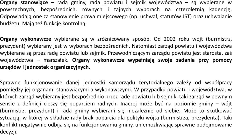 Od 2002 roku wójt (burmistrz, prezydent) wybierany jest w wyborach bezpośrednich. Natomiast zarząd powiatu i województwa wybierane są przez radę powiatu lub sejmik.