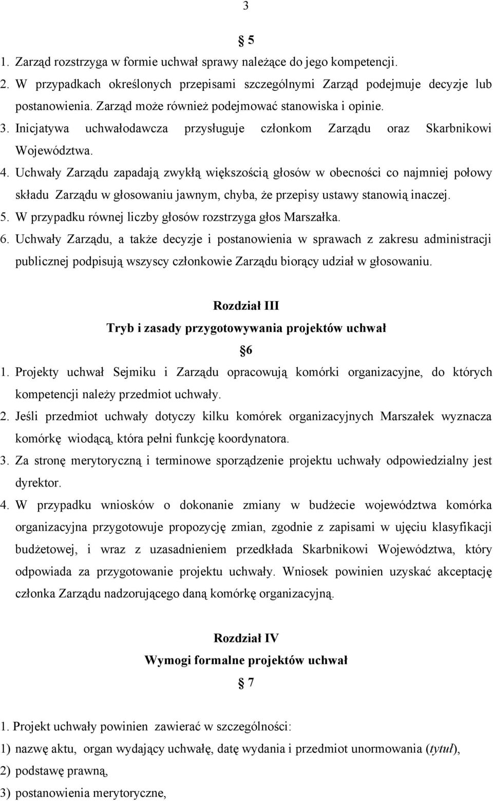 Uchwały Zarządu zapadają zwykłą większością głosów w obecności co najmniej połowy składu Zarządu w głosowaniu jawnym, chyba, że przepisy ustawy stanowią inaczej. 5.