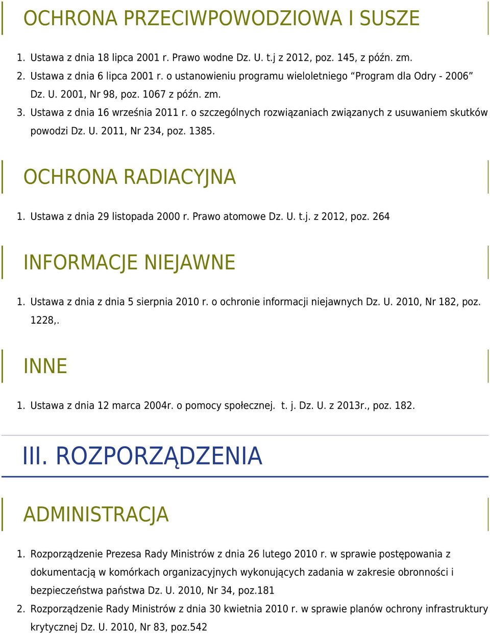 o szczególnych rozwiązaniach związanych z usuwaniem skutków powodzi Dz. U. 2011, Nr 234, poz. 1385. OCHRONA RADIACYJNA Ustawa z dnia 29 listopada 2000 r. Prawo atomowe Dz. U. t.j. z 2012, poz.