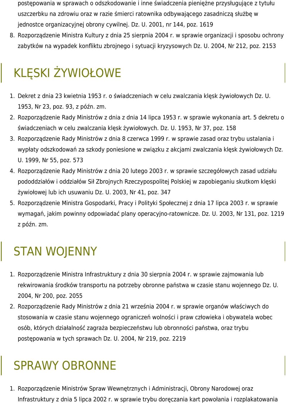 w sprawie organizacji i sposobu ochrony zabytków na wypadek konfliktu zbrojnego i sytuacji kryzysowych Dz. U. 2004, Nr 212, poz. 2153 KLĘSKI ŻYWIOŁOWE 4. 5. Dekret z dnia 23 kwietnia 1953 r.