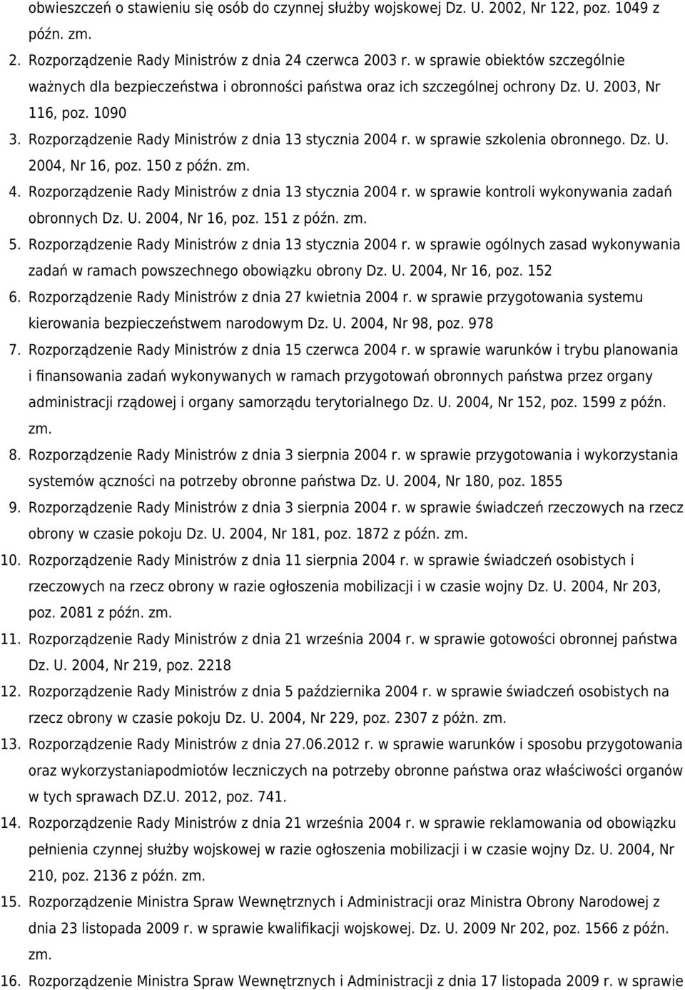 w sprawie szkolenia obronnego. Dz. U. 2004, Nr 16, poz. 150 z późn. zm. 4. Rozporządzenie Rady Ministrów z dnia 13 stycznia 2004 r. w sprawie kontroli wykonywania zadań obronnych Dz. U. 2004, Nr 16, poz. 151 z późn.