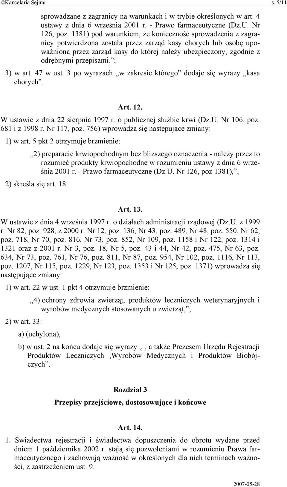 przepisami. ; 3) w art. 47 w ust. 3 po wyrazach w zakresie którego dodaje się wyrazy kasa chorych. Art. 12. W ustawie z dnia 22 sierpnia 1997 r. o publicznej służbie krwi (Dz.U. Nr 106, poz.