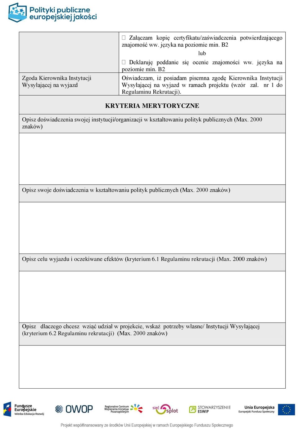 KRYTERIA MERYTORYCZNE Opisz doświadczenia swojej instytucji/organizacji w kształtowaniu polityk publicznych (Max. 2000 znaków) Opisz swoje doświadczenia w kształtowaniu polityk publicznych (Max.