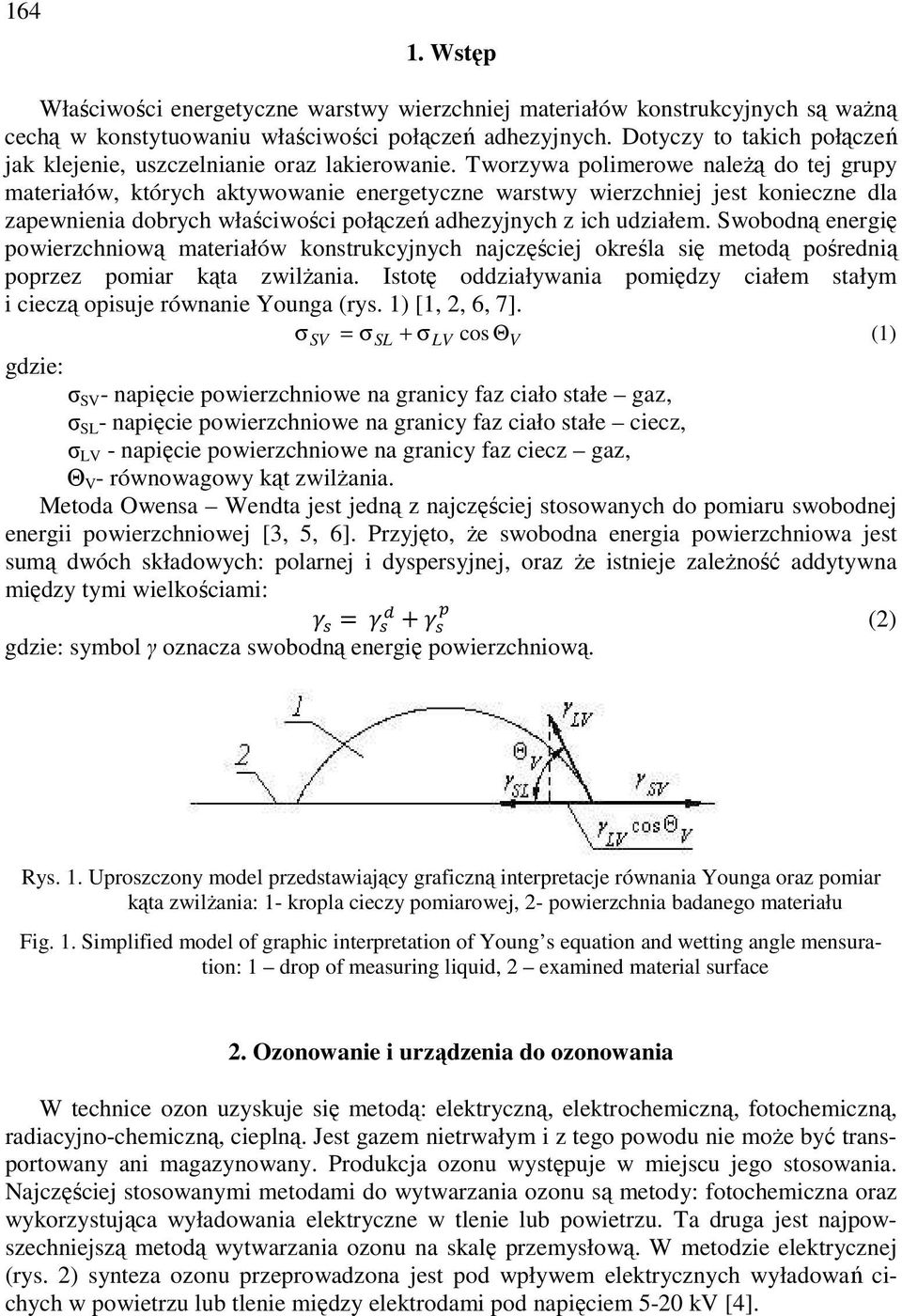 Tworzywa polimerowe naleŝą do tej grupy materiałów, których aktywowanie energetyczne warstwy wierzchniej jest konieczne dla zapewnienia dobrych właściwości połączeń adhezyjnych z ich udziałem.
