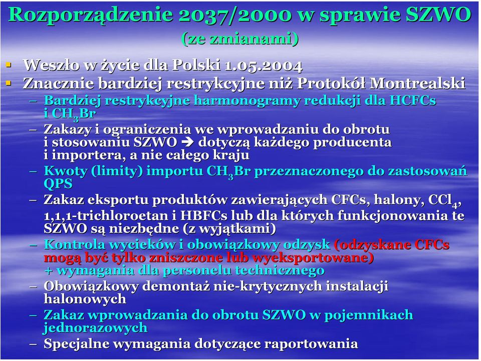 każdego producenta i importera, a nie całego kraju Kwoty (limity) importu CH 3 Br przeznaczonego do zastosowań QPS Zakaz eksportu produktów w zawierających CFCs, halony, CCl 4, 1,1,1-trichloroetan i
