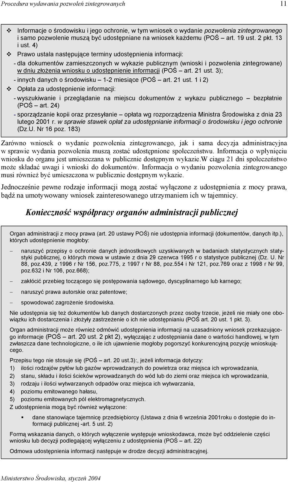 4) Prawo ustala następujące terminy udostępnienia informacji: - dla dokumentów zamieszczonych w wykazie publicznym (wnioski i pozwolenia zintegrowane) w dniu złożenia wniosku o udostępnienie