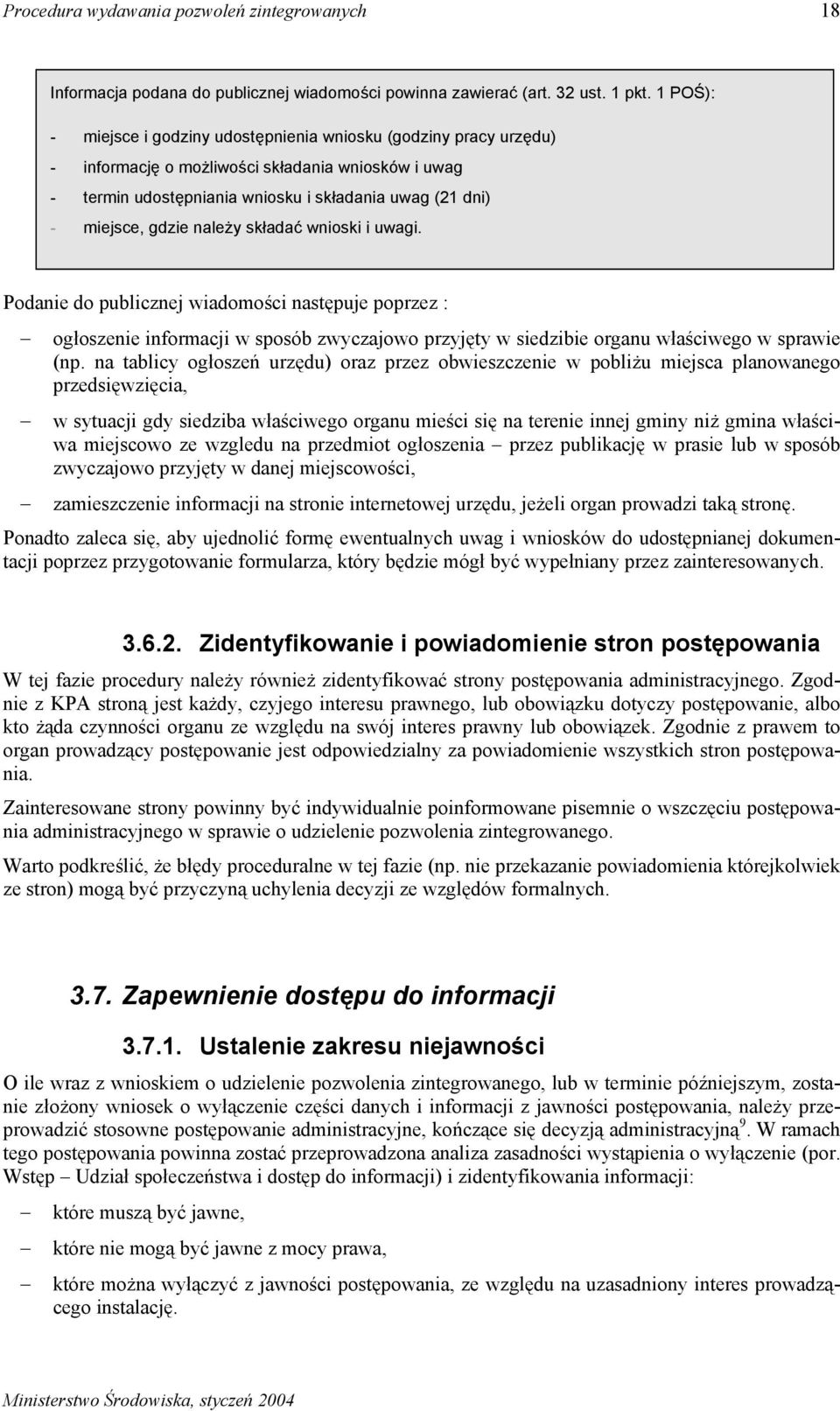 należy składać wnioski i uwagi. Podanie do publicznej wiadomości następuje poprzez : ogłoszenie informacji w sposób zwyczajowo przyjęty w siedzibie organu właściwego w sprawie (np.