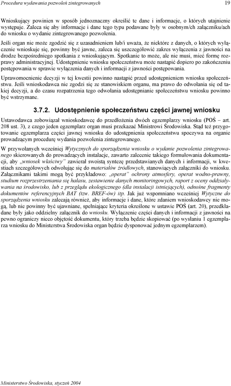 Jeśli organ nie może zgodzić się z uzasadnieniem lub/i uważa, że niektóre z danych, o których wyłączenie wnioskuje się, powinny być jawne, zaleca się uszczegółowić zakres wyłączenia z jawności na