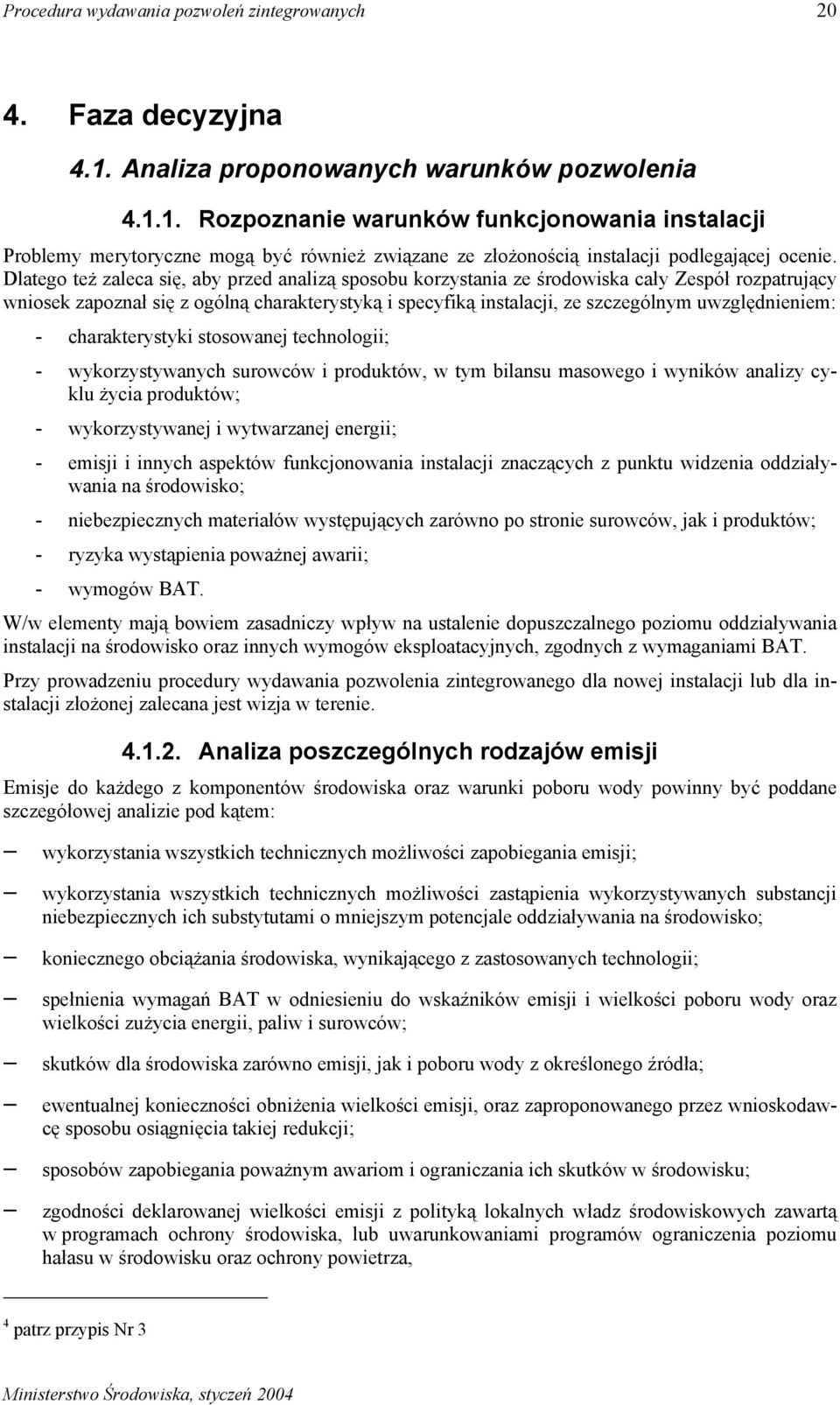Dlatego też zaleca się, aby przed analizą sposobu korzystania ze środowiska cały Zespół rozpatrujący wniosek zapoznał się z ogólną charakterystyką i specyfiką instalacji, ze szczególnym