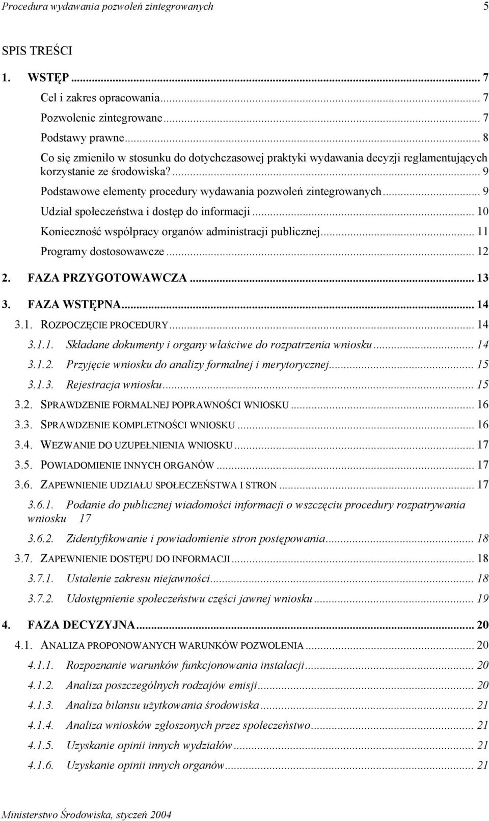 .. 9 Udział społeczeństwa i dostęp do informacji... 10 Konieczność współpracy organów administracji publicznej... 11 Programy dostosowawcze... 12 2. FAZA PRZYGOTOWAWCZA... 13 3. FAZA WSTĘPNA... 14 3.