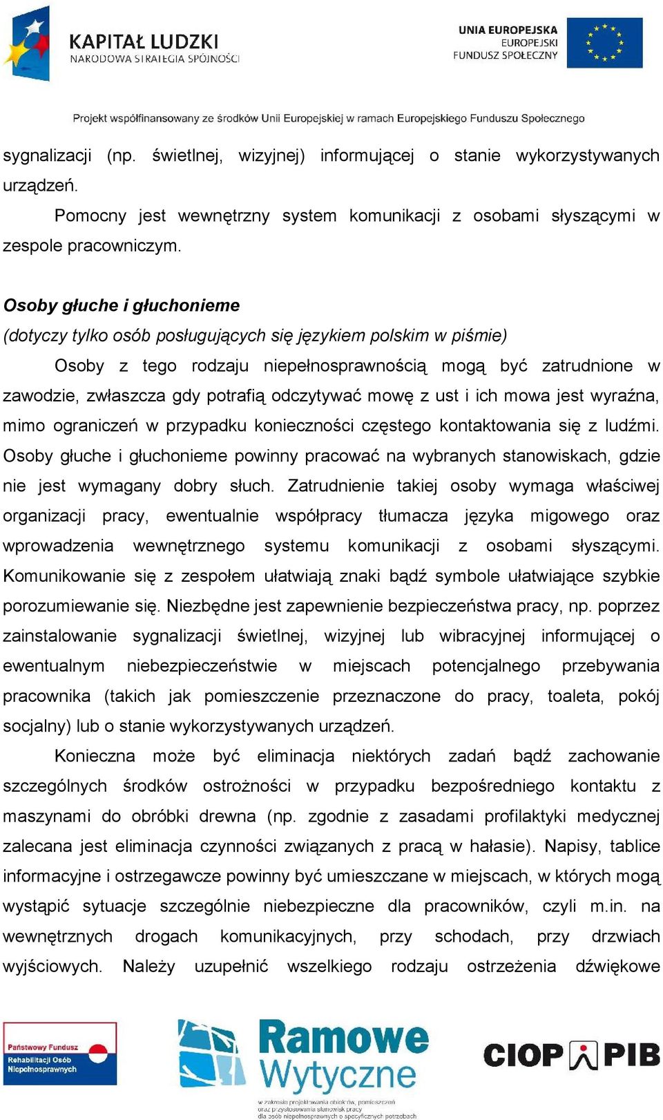 mowę z ust i ich mowa jest wyraźna, mimo ograniczeń w przypadku konieczności częstego kontaktowania się z ludźmi.