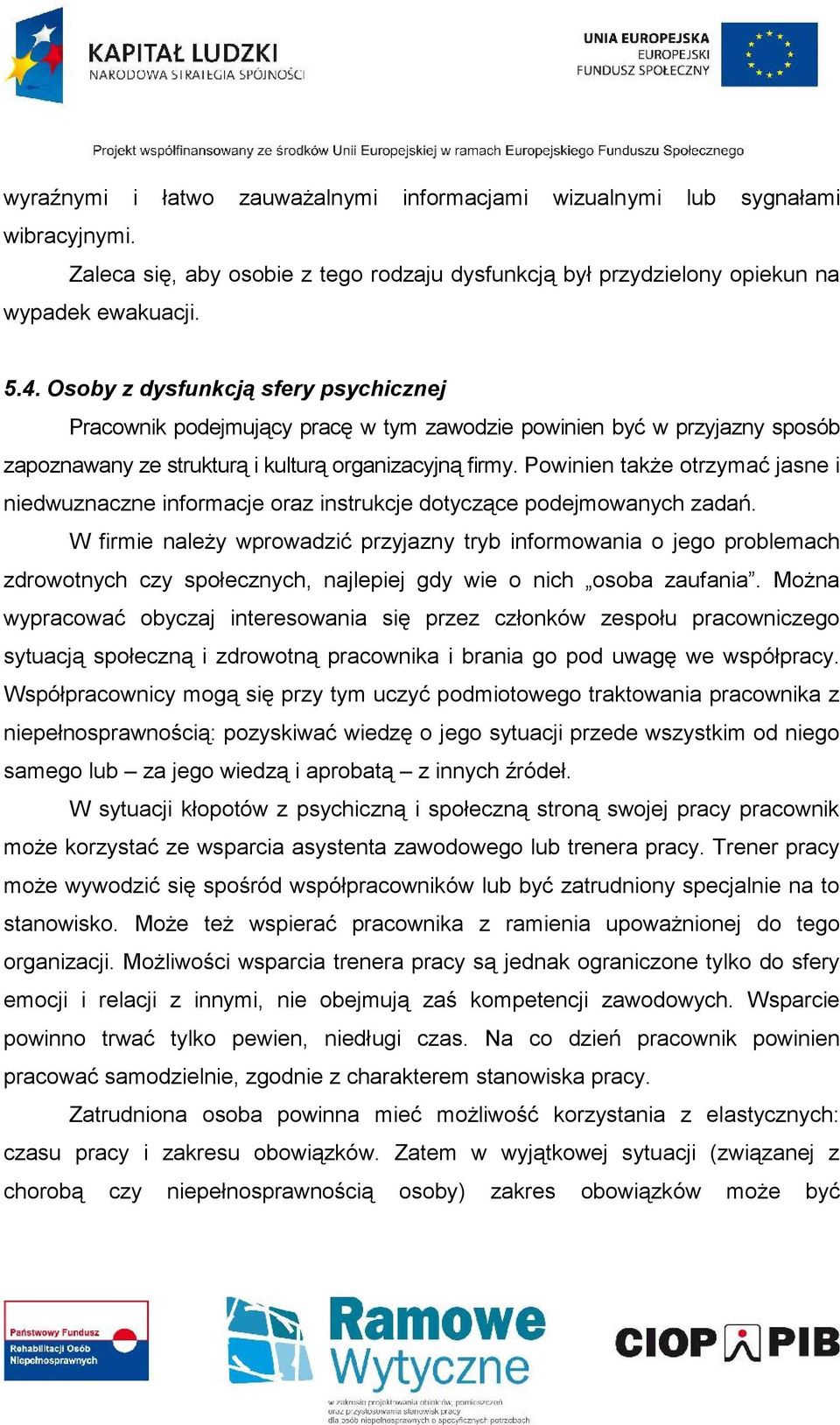 Powinien także otrzymać jasne i niedwuznaczne informacje oraz instrukcje dotyczące podejmowanych zadań.