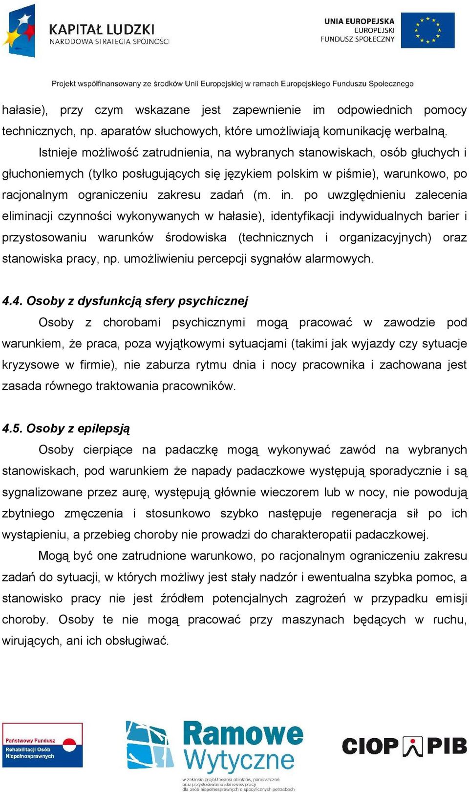 in. po uwzględnieniu zalecenia eliminacji czynności wykonywanych w hałasie), identyfikacji indywidualnych barier i przystosowaniu warunków środowiska (technicznych i organizacyjnych) oraz stanowiska