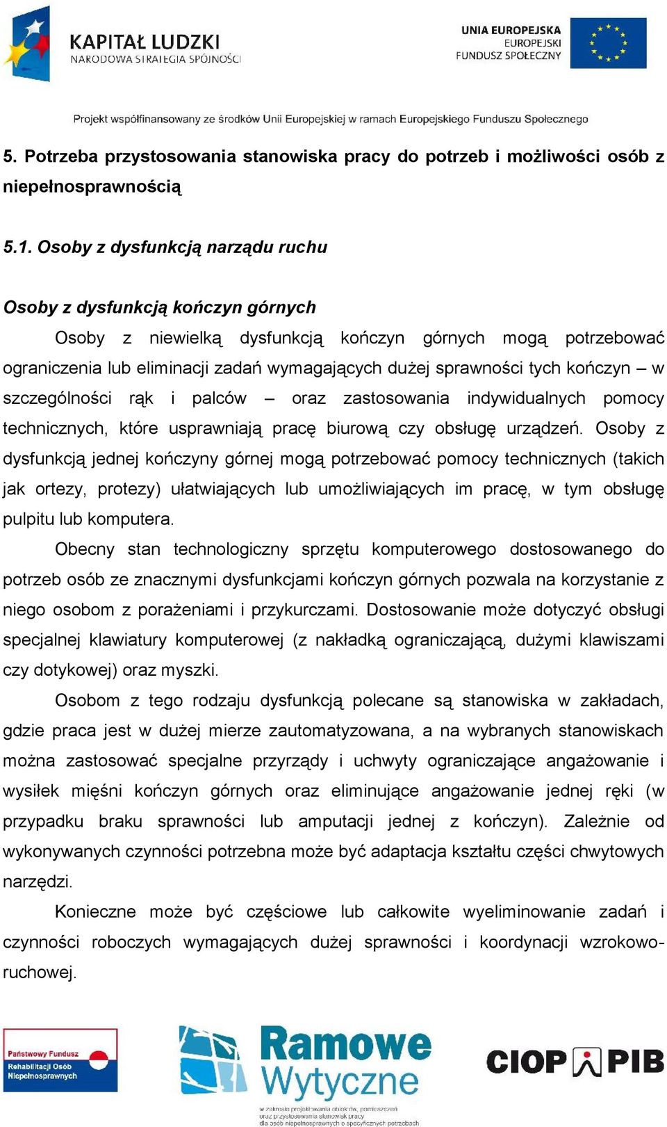kończyn w szczególności rąk i palców oraz zastosowania indywidualnych pomocy technicznych, które usprawniają pracę biurową czy obsługę urządzeń.