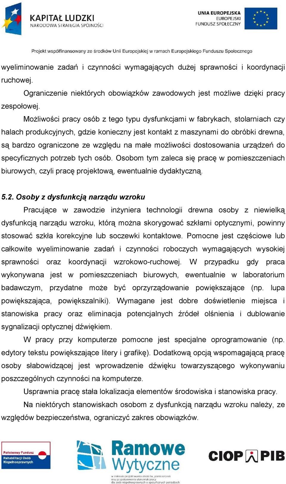 możliwości dostosowania urządzeń do specyficznych potrzeb tych osób. Osobom tym zaleca się pracę w pomieszczeniach biurowych, czyli pracę projektową, ewentualnie dydaktyczną. 5.2.