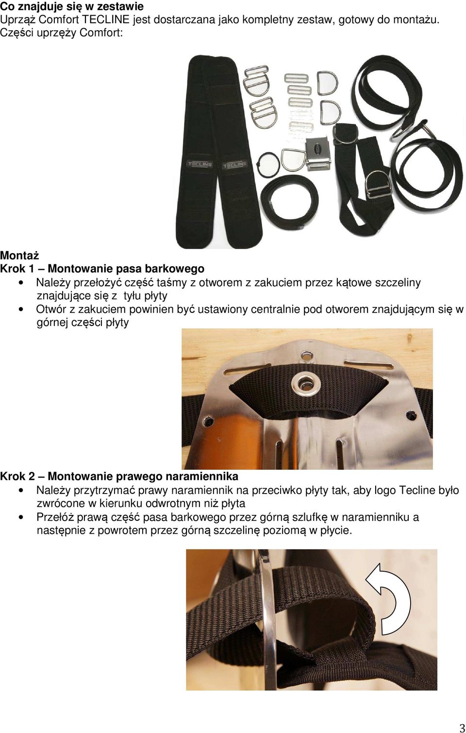 Otwór z zakuciem powinien być ustawiony centralnie pod otworem znajdującym się w górnej części płyty Krok 2 Montowanie prawego naramiennika Należy przytrzymać prawy