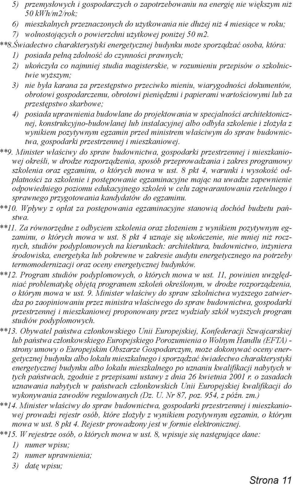 Świadectwo charakterystyki energetycznej budynku może sporządzać osoba, która: 1) posiada pełną zdolność do czynności prawnych; 2) ukończyła co najmniej studia magisterskie, w rozumieniu przepisów o