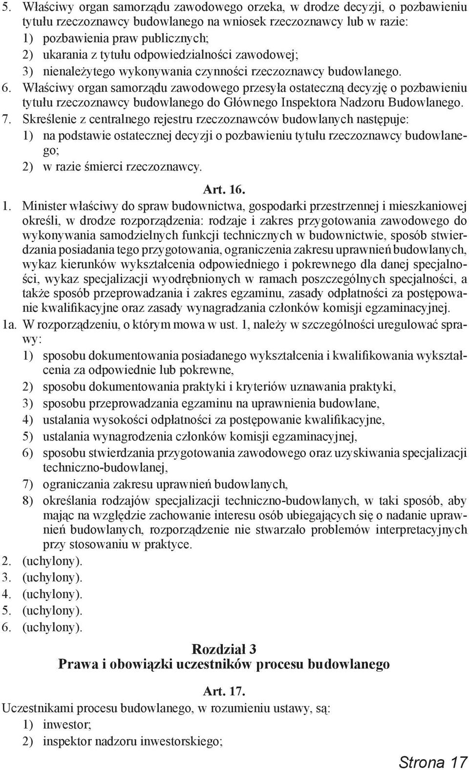 Właściwy organ samorządu zawodowego przesyła ostateczną decyzję o pozbawieniu tytułu rzeczoznawcy budowlanego do Głównego Inspektora Nadzoru Budowlanego. 7.