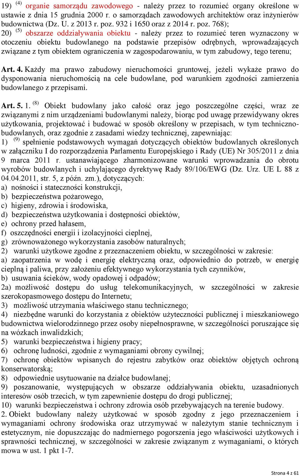 768); 20) (5) obszarze oddziaływania obiektu - należy przez to rozumieć teren wyznaczony w otoczeniu obiektu budowlanego na podstawie przepisów odrębnych, wprowadzających związane z tym obiektem