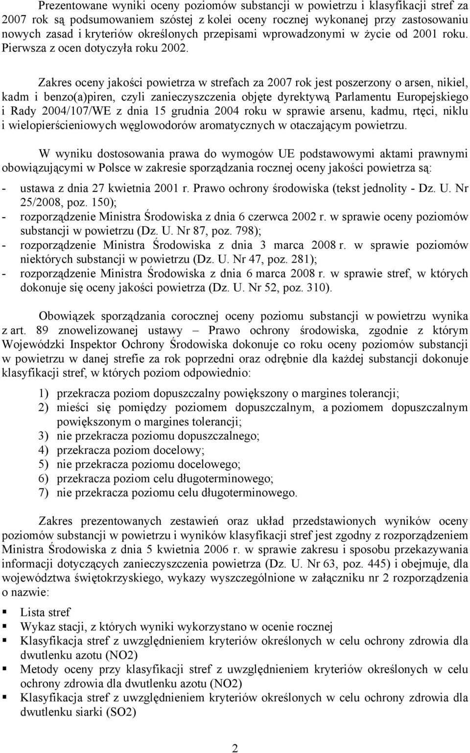Zakres oceny jakości powietrza w strefach za 2007 rok jest poszerzony o arsen, nikiel, kadm i benzo(a)piren, czyli zanieczyszczenia objęte dyrektywą Parlamentu Europejskiego i Rady 2004/107/WE z dnia