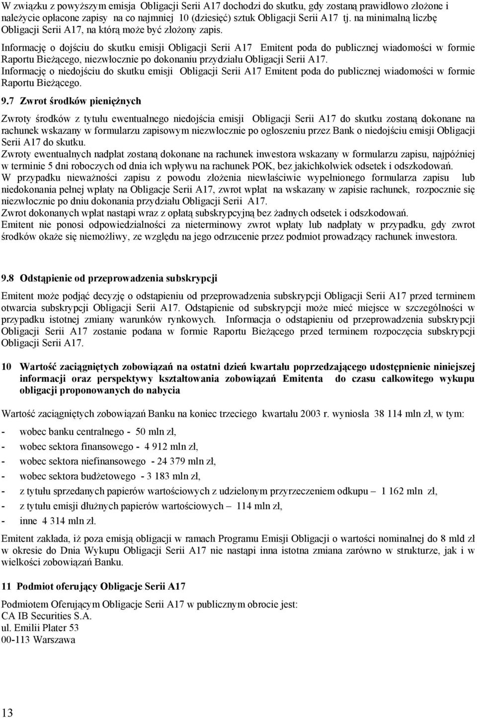Informację o dojściu do skutku emisji Obligacji Serii A17 Emitent poda do publicznej wiadomości w formie Raportu Bieżącego, niezwłocznie po dokonaniu przydziału Obligacji Serii A17.