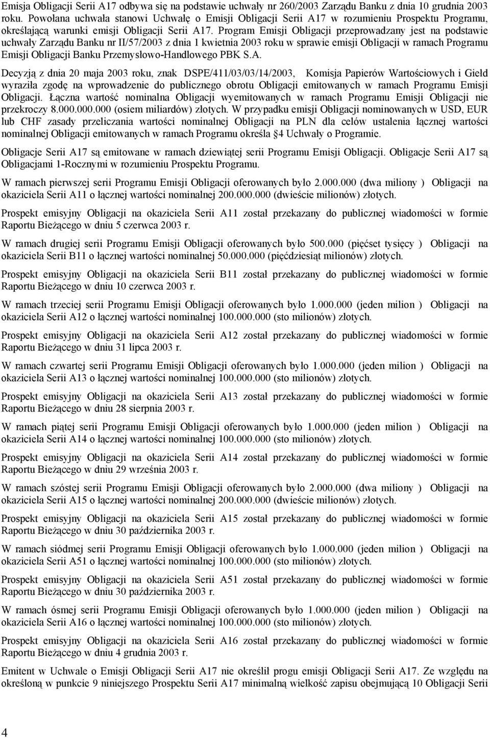 Program Emisji Obligacji przeprowadzany jest na podstawie uchwały Zarządu Banku nr II/57/2003 z dnia 1 kwietnia 2003 roku w sprawie emisji Obligacji w ramach Programu Emisji Obligacji Banku