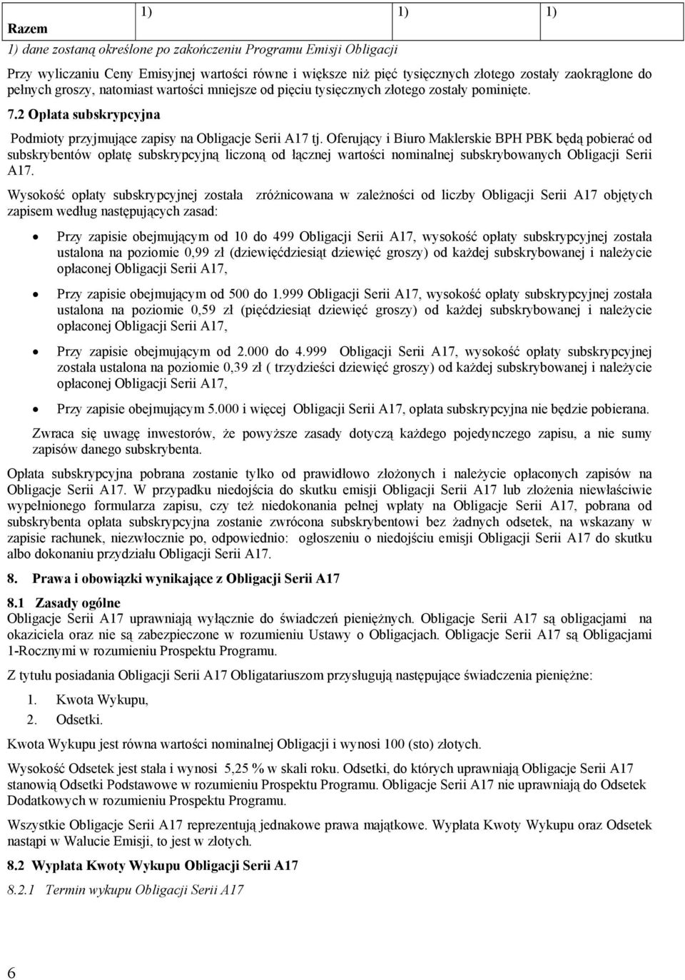Oferujący i Biuro Maklerskie BPH PBK będą pobierać od subskrybentów opłatę subskrypcyjną liczoną od łącznej wartości nominalnej subskrybowanych Obligacji Serii A17.