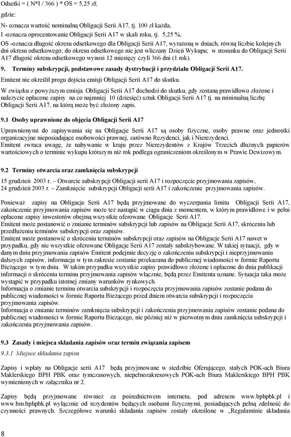 stosunku do Obligacji Serii A17 długość okresu odsetkowego wynosi 12 miesięcy czyli 366 dni (1 rok). 9. Terminy subskrypcji, podstawowe zasady dystrybucji i przydziału Obligacji Serii A17.