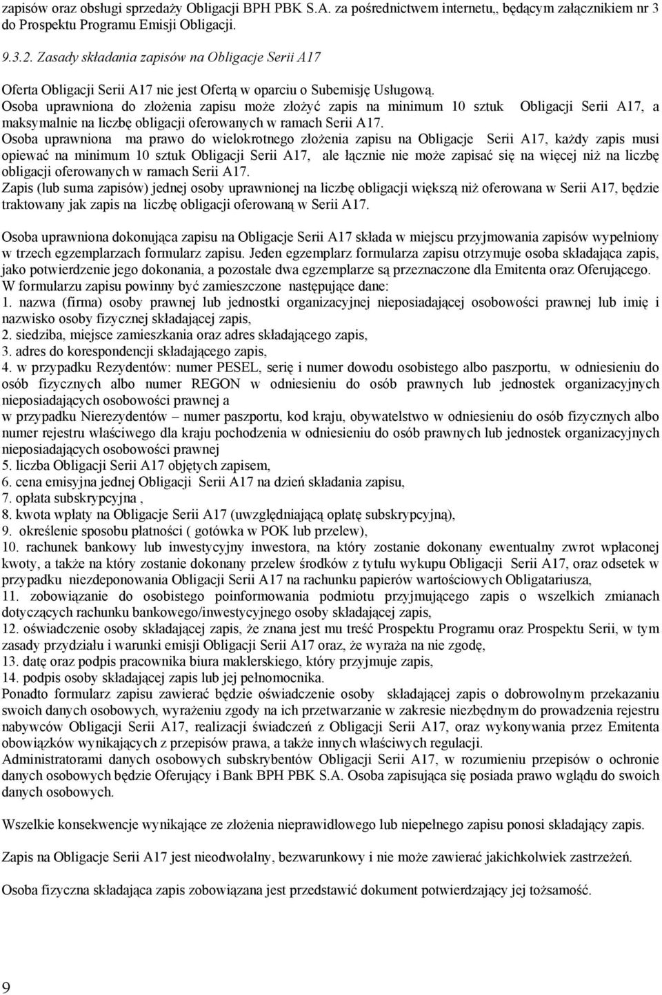Osoba uprawniona do złożenia zapisu może złożyć zapis na minimum 10 sztuk Obligacji Serii A17, a maksymalnie na liczbę obligacji oferowanych w ramach Serii A17.