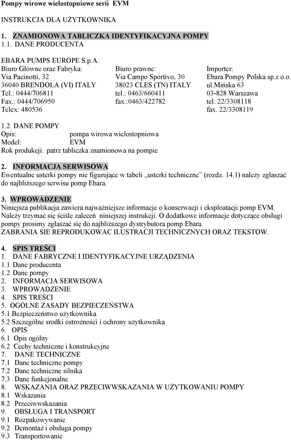 22/3308119 1.2. DANE POMPY Opis: pompa wirowa wielostopniowa Model: EVM Rok produkcji: patrz tabliczka znamionowa na pompie 2.