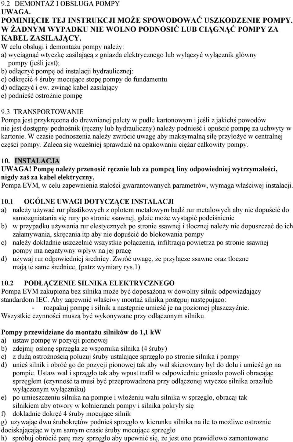 odkręcić 4 śruby mocujące stopę pompy do fundamentu d) odłączyć i ew. zwinąć kabel zasilający e) podnieść ostrożnie pompę 9.3.