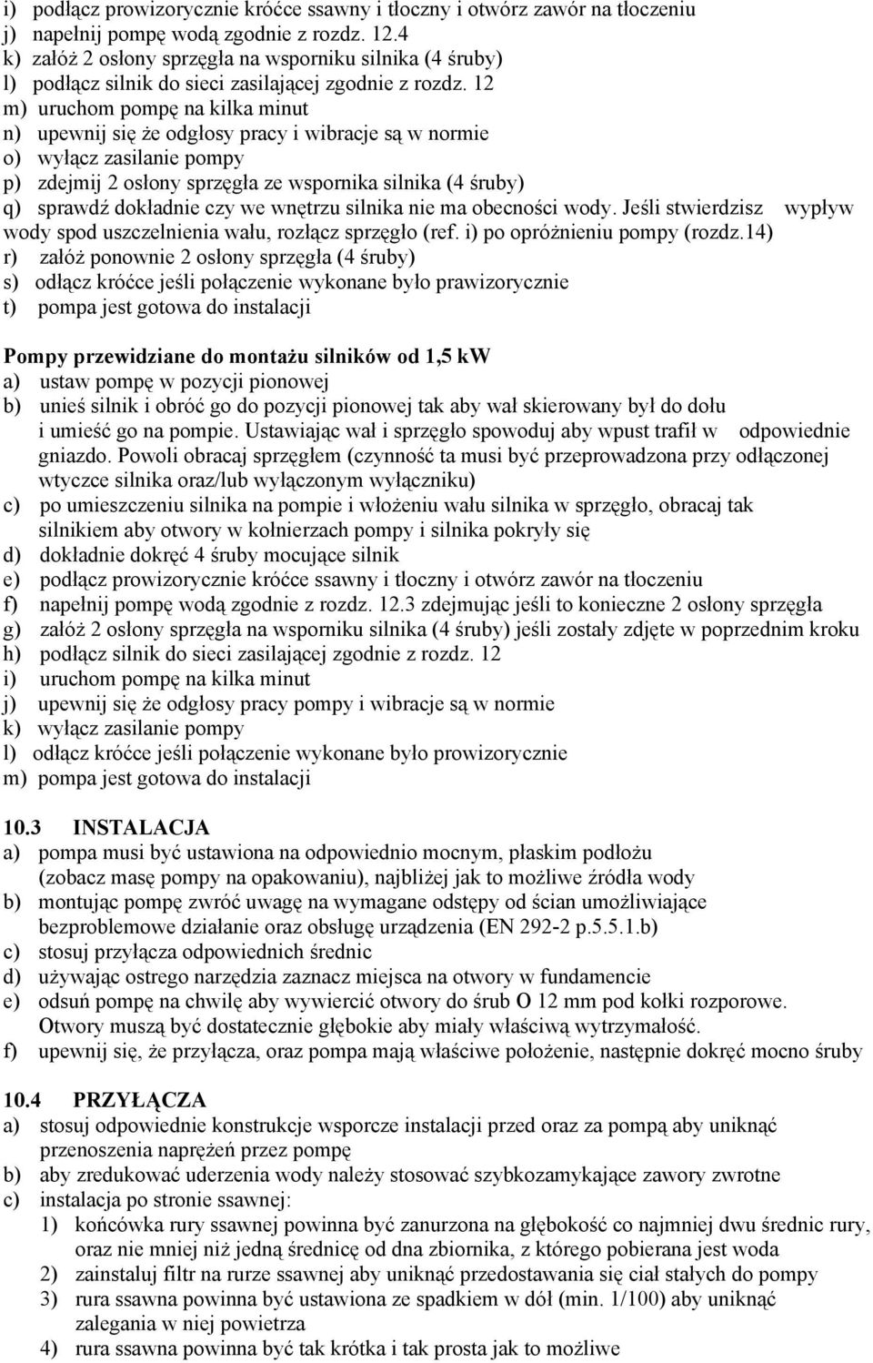 12 m) uruchom pompę na kilka minut n) upewnij się że odgłosy pracy i wibracje są w normie o) wyłącz zasilanie pompy p) zdejmij 2 osłony sprzęgła ze wspornika silnika (4 śruby) q) sprawdź dokładnie