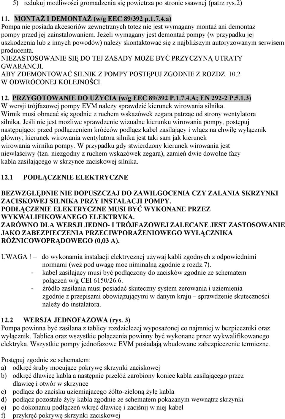 Jeżeli wymagany jest demontaż pompy (w przypadku jej uszkodzenia lub z innych powodów) należy skontaktować się z najbliższym autoryzowanym serwisem producenta.