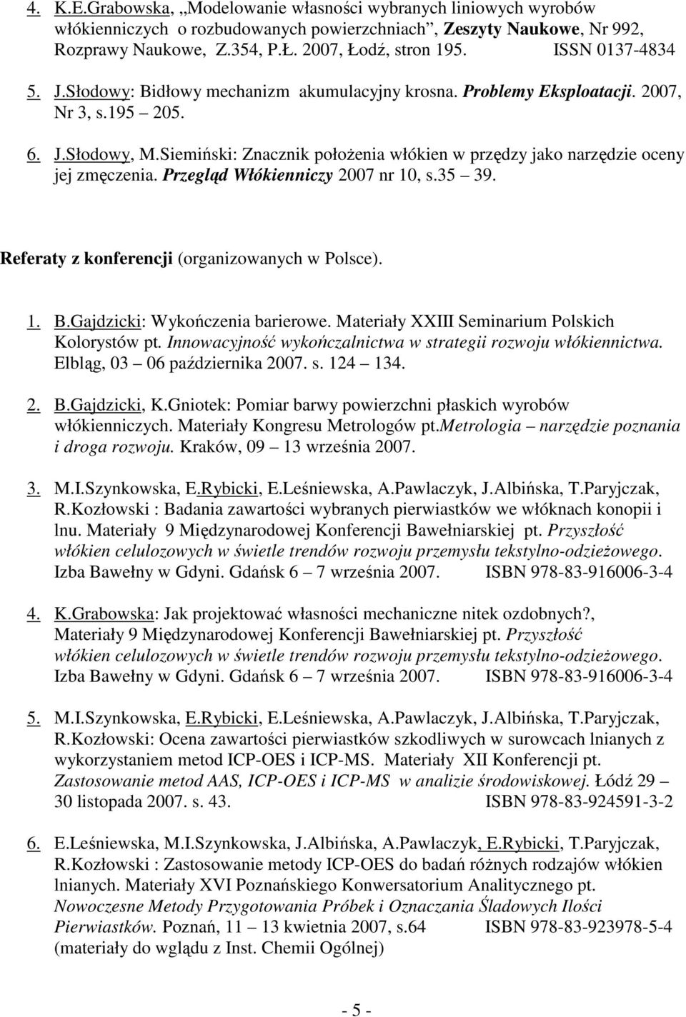 Siemiński: Znacznik połoŝenia włókien w przędzy jako narzędzie oceny jej zmęczenia. Przegląd Włókienniczy 2007 nr 10, s.35 39. Referaty z konferencji (organizowanych w Polsce). 1. B.