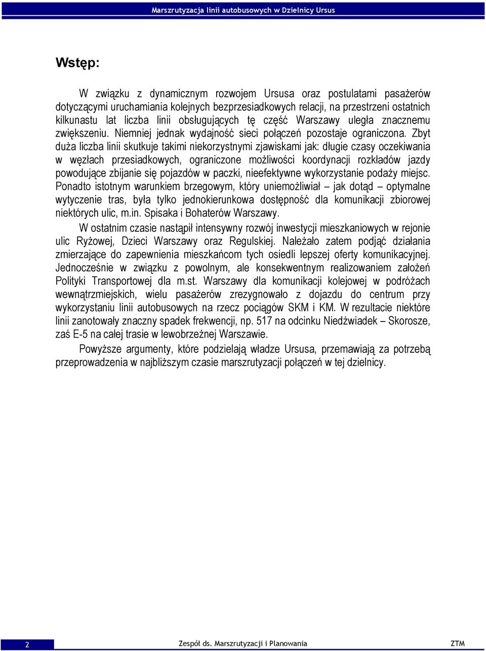 Zbyt duża liczba linii skutkuje takimi niekorzystnymi zjawiskami jak: długie czasy oczekiwania w węzłach przesiadkowych, ograniczone możliwości koordynacji rozkładów jazdy powodujące zbijanie się