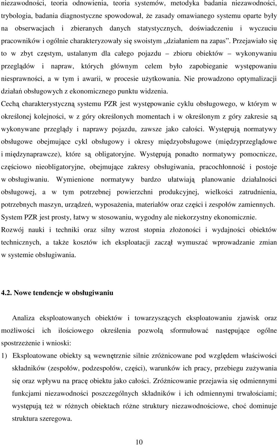 Przejawiało się to w zbyt częstym, ustalanym dla całego pojazdu zbioru obiektów wykonywaniu przeglądów i napraw, których głównym celem było zapobieganie występowaniu niesprawności, a w tym i awarii,