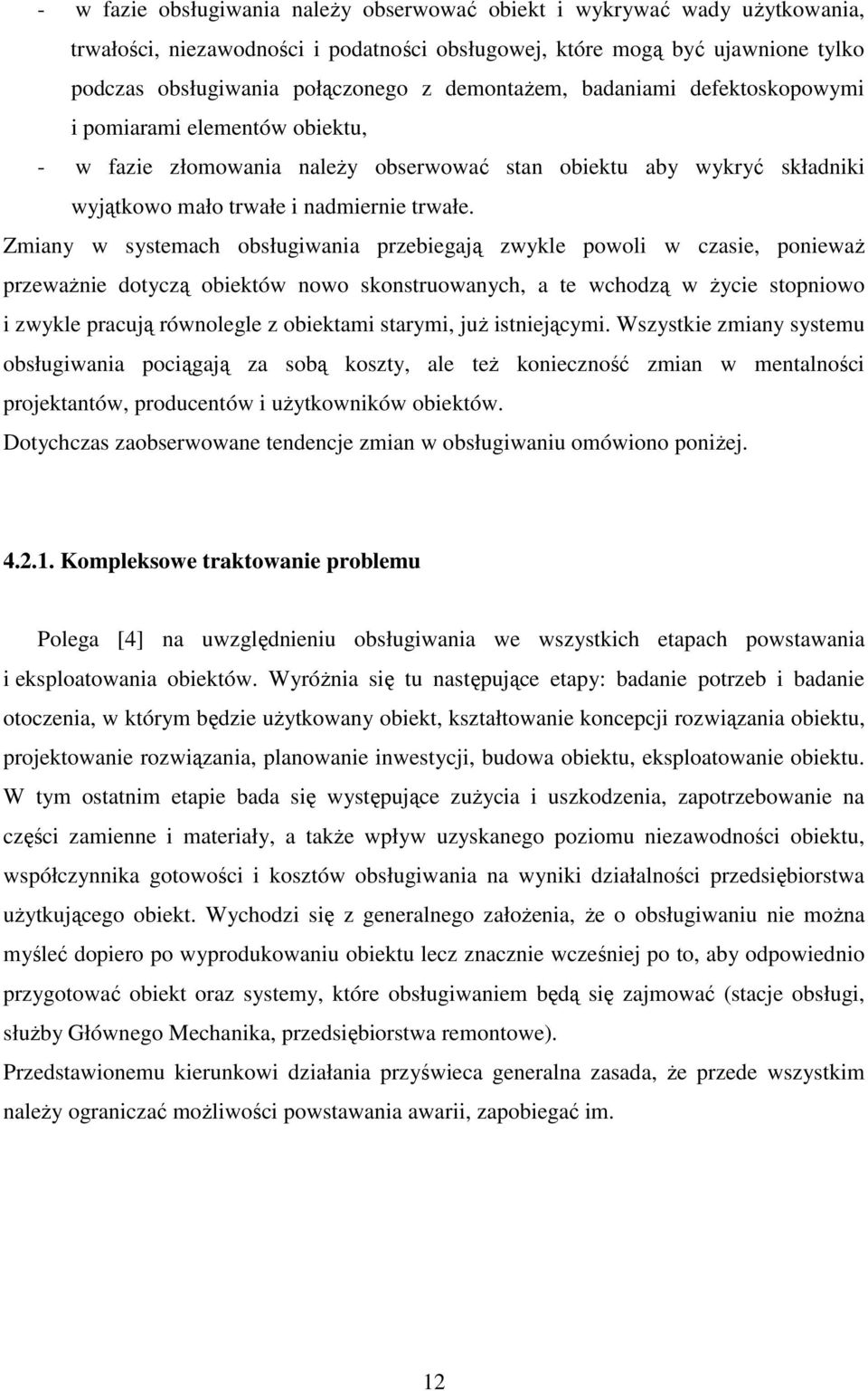 Zmiany w systemach obsługiwania przebiegają zwykle powoli w czasie, poniewaŝ przewaŝnie dotyczą obiektów nowo skonstruowanych, a te wchodzą w Ŝycie stopniowo i zwykle pracują równolegle z obiektami
