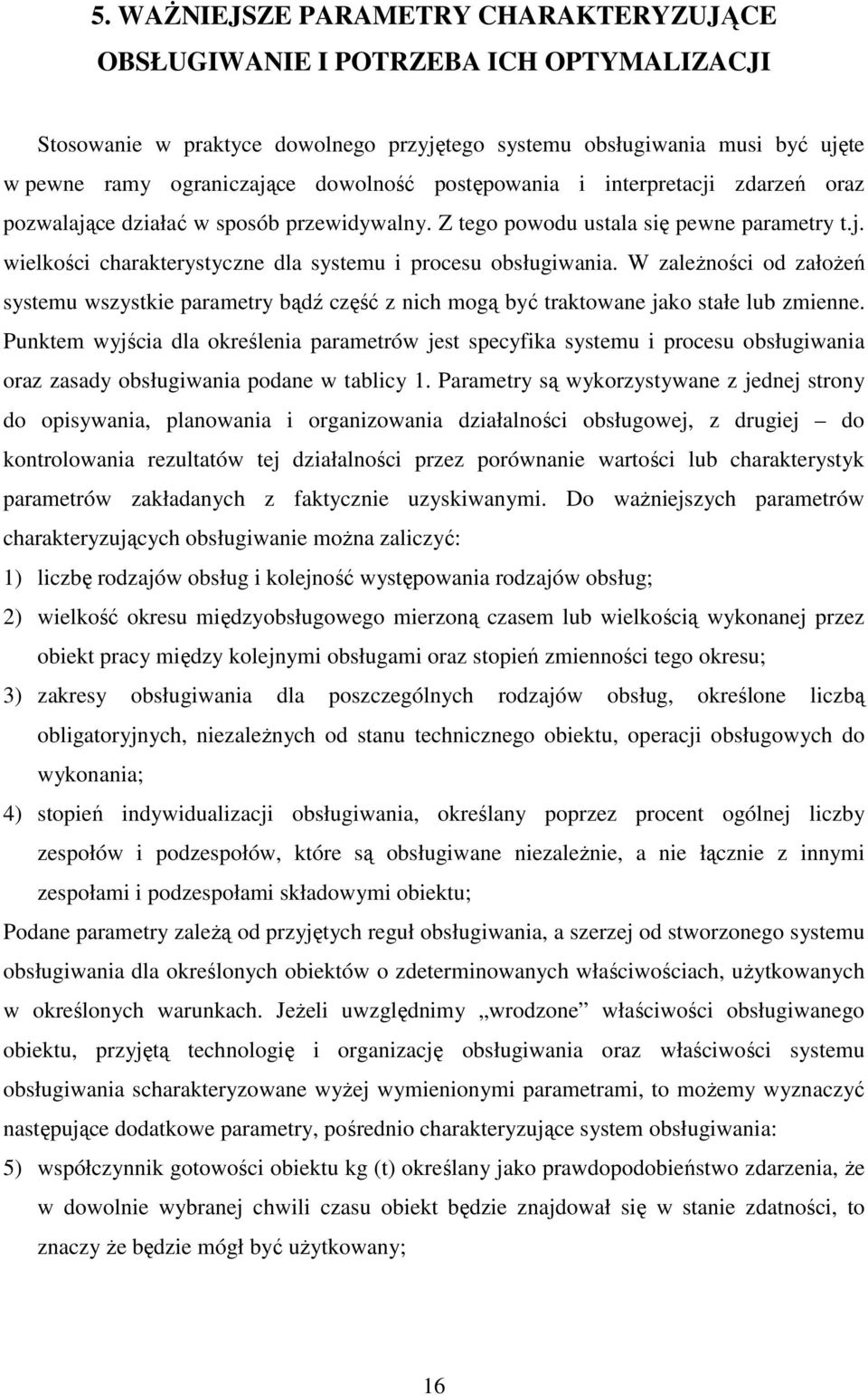 W zaleŝności od załoŝeń systemu wszystkie parametry bądź część z nich mogą być traktowane jako stałe lub zmienne.