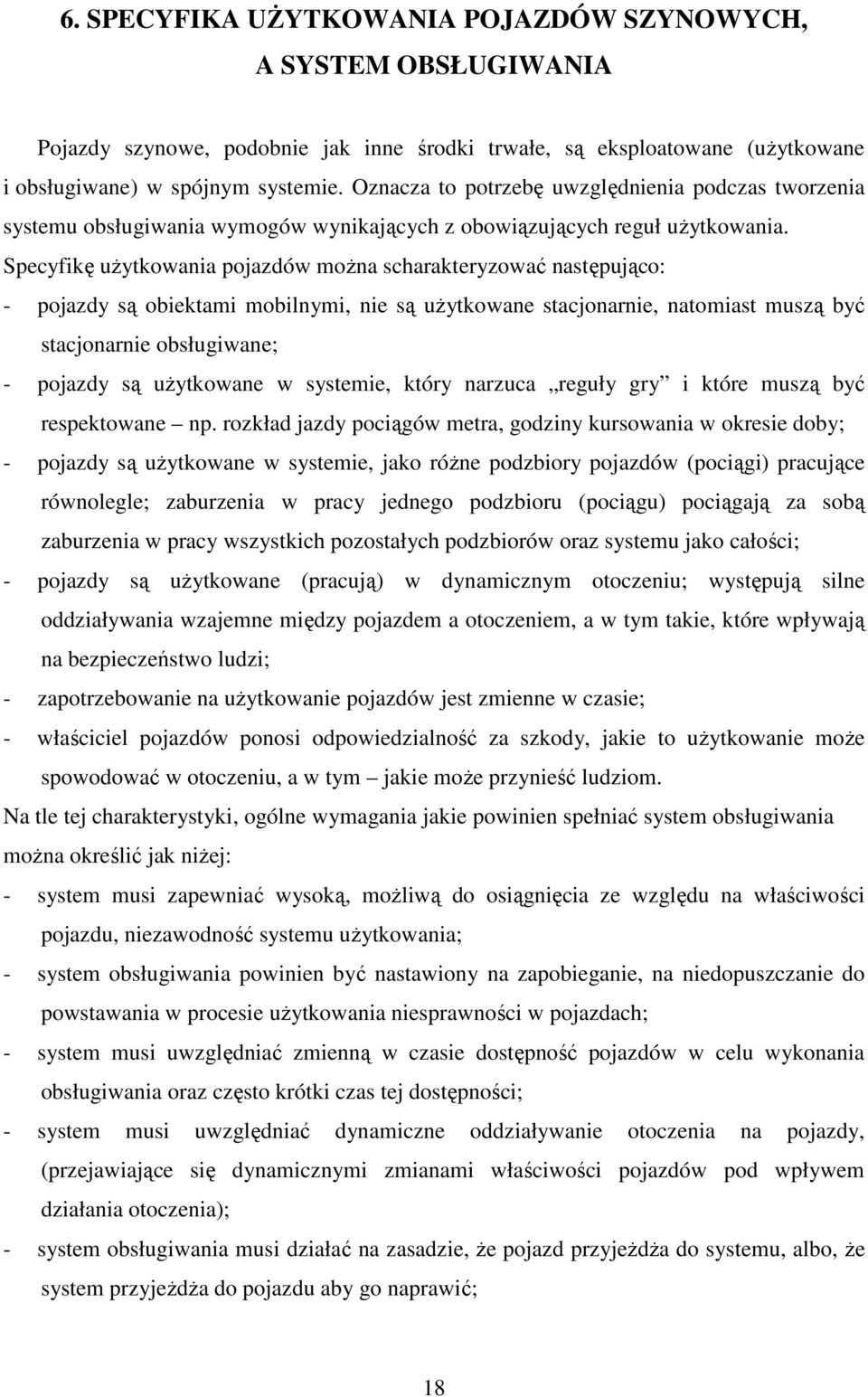Specyfikę uŝytkowania pojazdów moŝna scharakteryzować następująco: - pojazdy są obiektami mobilnymi, nie są uŝytkowane stacjonarnie, natomiast muszą być stacjonarnie obsługiwane; - pojazdy są