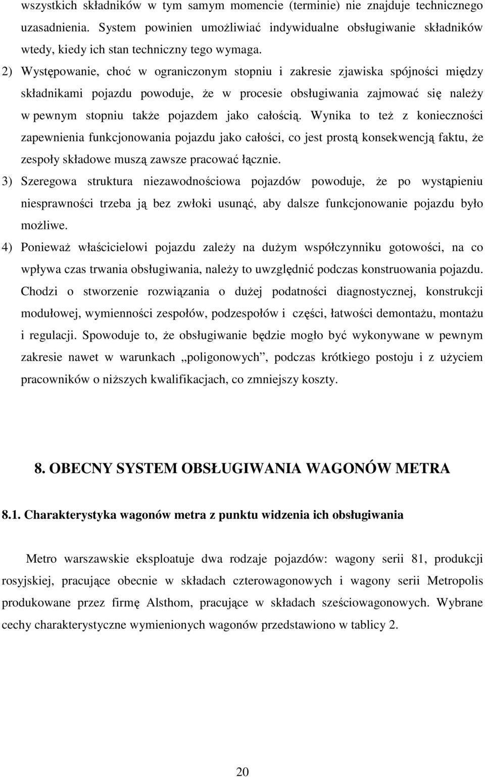2) Występowanie, choć w ograniczonym stopniu i zakresie zjawiska spójności między składnikami pojazdu powoduje, Ŝe w procesie obsługiwania zajmować się naleŝy w pewnym stopniu takŝe pojazdem jako