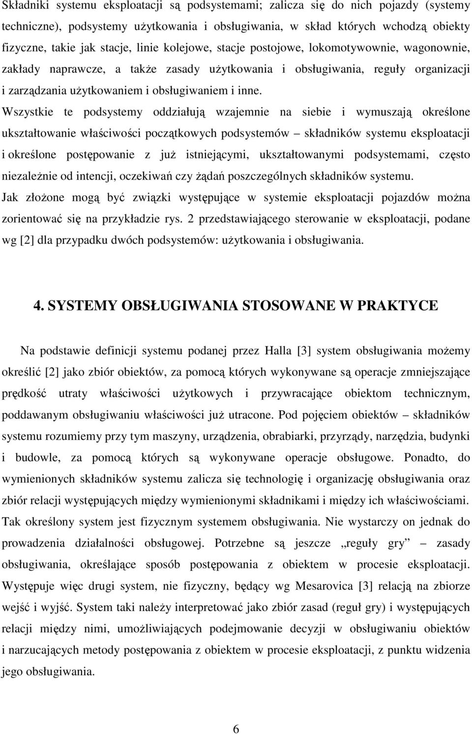 Wszystkie te podsystemy oddziałują wzajemnie na siebie i wymuszają określone ukształtowanie właściwości początkowych podsystemów składników systemu eksploatacji i określone postępowanie z juŝ