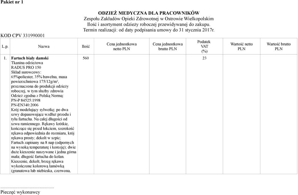 Odzież zgodna z Polską Normą: PN-P 84525:1998 PN-EN340:2006 Krój modelujący sylwetkę; po dwa szwy dopasowujące wzdłuż przodu i tyłu fartucha. Na całej długości od szwu ramiennego.