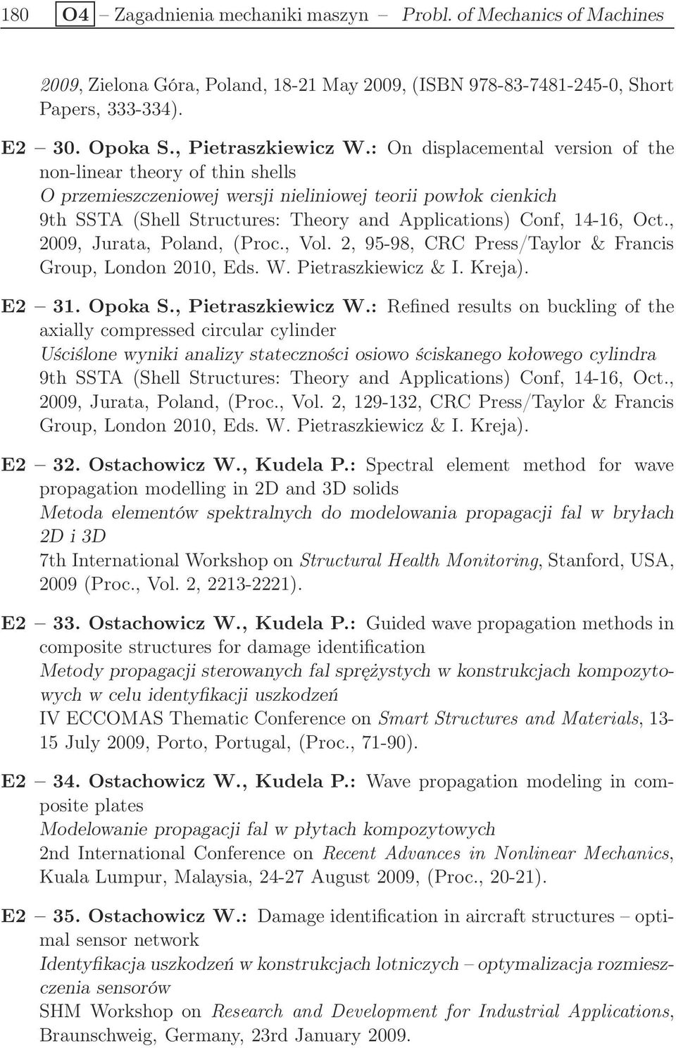Oct., 2009, Jurata, Poland, (Proc., Vol. 2, 95-98, CRC Press/Taylor & Francis Group, London 2010, Eds. W. Pietraszkiewicz & I. Kreja). E2 31. Opoka S., Pietraszkiewicz W.