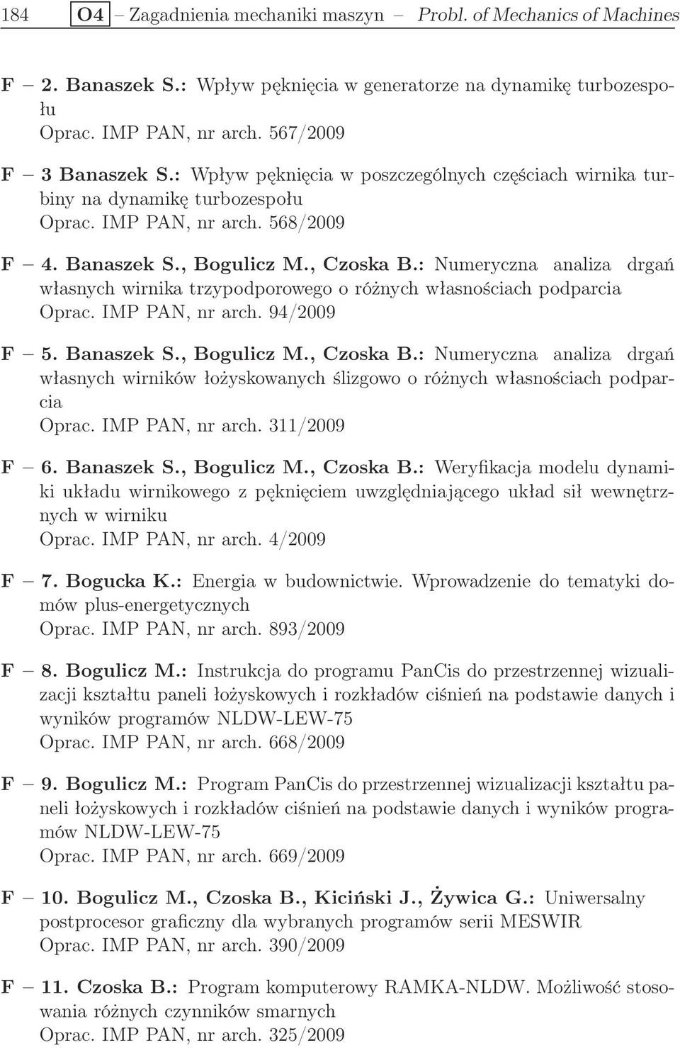 : Numeryczna analiza drgań własnych wirnika trzypodporowego o różnych własnościach podparcia Oprac. IMP PAN, nr arch. 94/2009 F 5. Banaszek S., Bogulicz M., Czoska B.