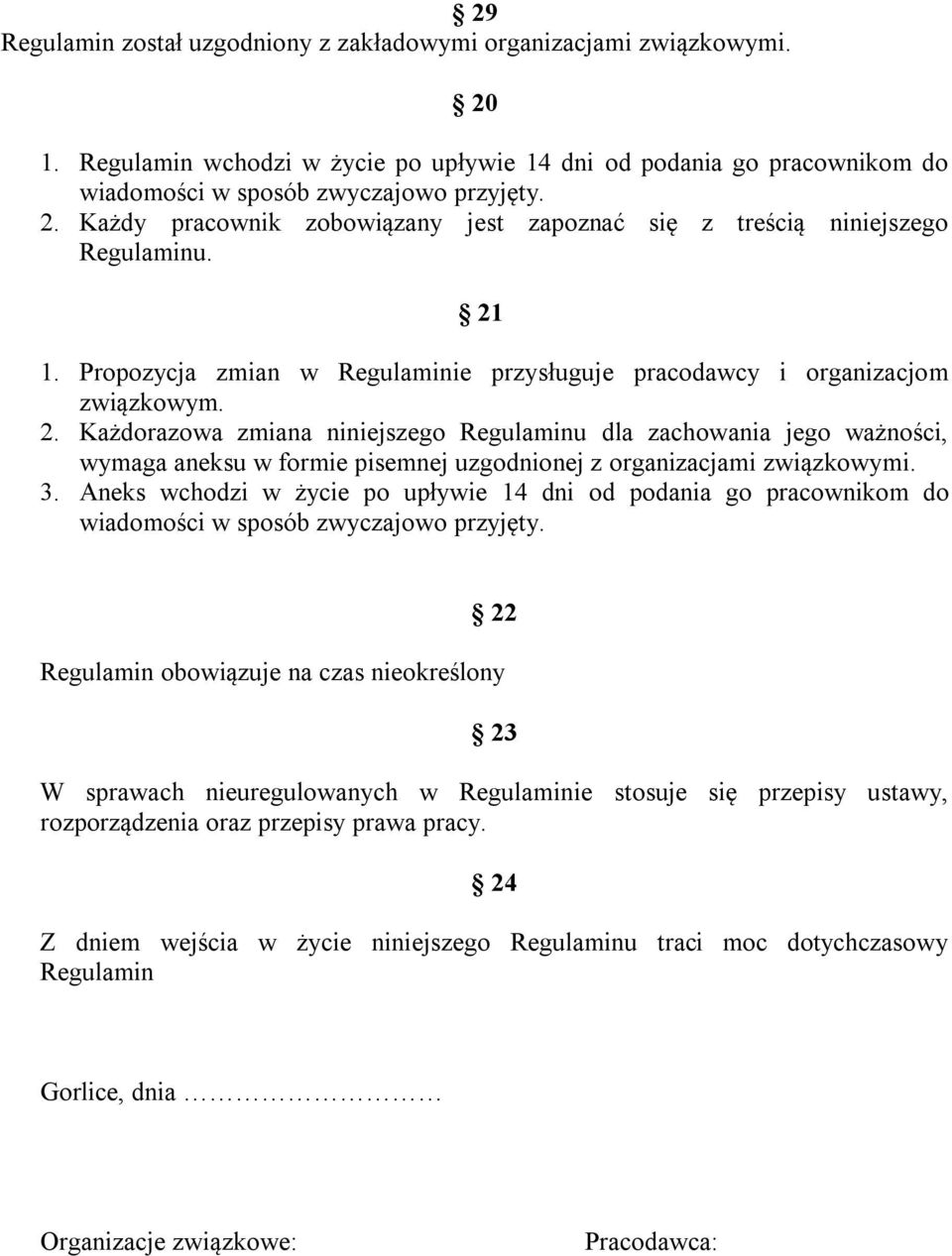 Każdorazowa zmiana niniejszego Regulaminu dla zachowania jego ważności, wymaga aneksu w formie pisemnej uzgodnionej z organizacjami związkowymi. 3.