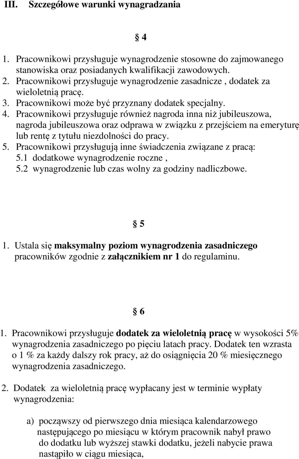 Pracownikowi przysługuje również nagroda inna niż jubileuszowa, nagroda jubileuszowa oraz odprawa w związku z przejściem na emeryturę lub rentę z tytułu niezdolności do pracy. 5.